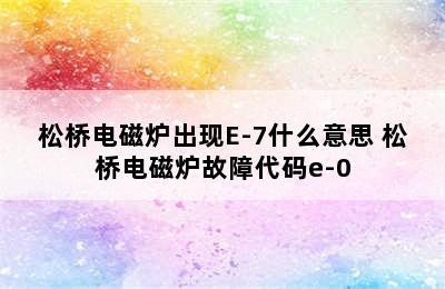 松桥电磁炉出现E-7什么意思 松桥电磁炉故障代码e-0